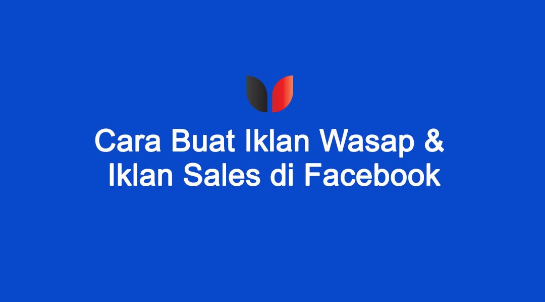 Cara Buat Iklan Wasap dan Iklan Sales di Facebook. Langkah Demi Langkah.