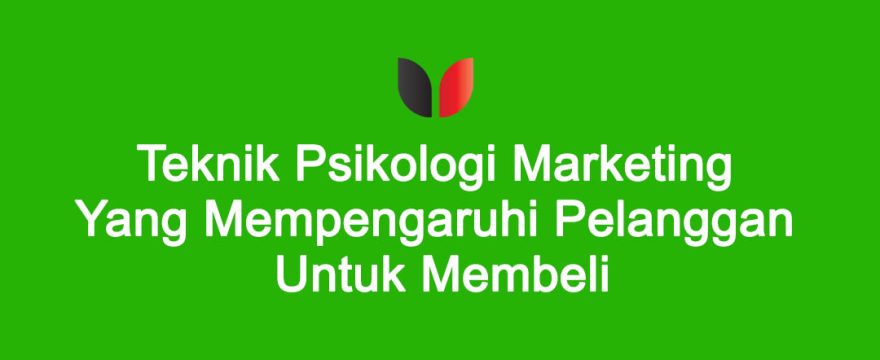 Teknik Psikologi Marketing Yang Mempengaruhi Pelanggan Untuk Membeli